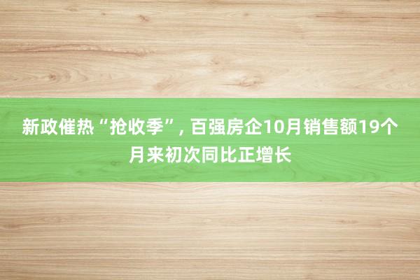 新政催热“抢收季”, 百强房企10月销售额19个月来初次同比正增长