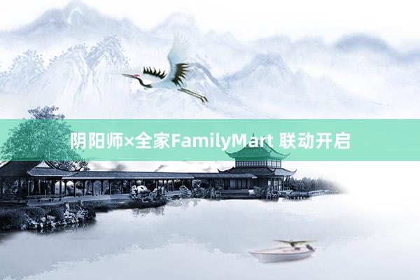 阴阳师×全家FamilyMart 联动开启